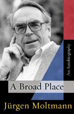 A Broad Place by Jürgen Moltmann