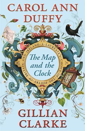 The Map and the Clock: A Laureate's Choice of the Poetry of Britain and Ireland by Carol Ann Duffy, Gillian Clarke