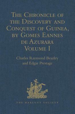The Chronicle of the Discovery and Conquest of Guinea. Written by Gomes Eannes de Azurara: Volume I. (Chapters I-XL) with an Introduction on the Life by Edgar Prestage
