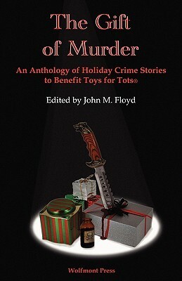 The Gift of Murder by Carolyn J. Rose, Anita Page, Barb Goffman, Joseph F. Benedetto, Herschel Cozine, Austin S. Camacho, Bill Crider, Elizabeth Zelvin, Stephen D. Rogers, Steve Shrott, Deborah Elliott-Upton, Stefanie Lazer, John M. Floyd, Kris Neri, Sandra Seamans, Marian Allen, Peg Herring, Earl Staggs, Randy Rawls, Gail Farrelly