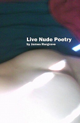 Live Nude Poetry by James Hargrave