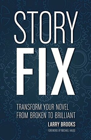 Story Fix: Transform Your Novel from Broken to Brilliant by Michael Hauge, Larry Brooks
