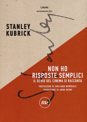Non ho risposte semplici: Il genio del cinema si racconta by Stanley Kubrick, Emiliano Morreale, Gene D. Phillips