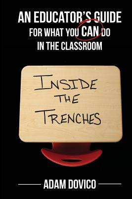 Inside the Trenches: An Educator's Guide for What You CAN Do in the Classroom by Adam Dovico