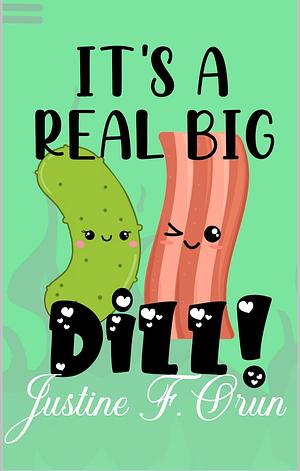 It's A Real Big Dill by Justine F. Orun