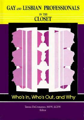 Gay and Lesbian Professionals in the Closet: Who's In, Who's Out, and Why by Teresa Decrescenzo