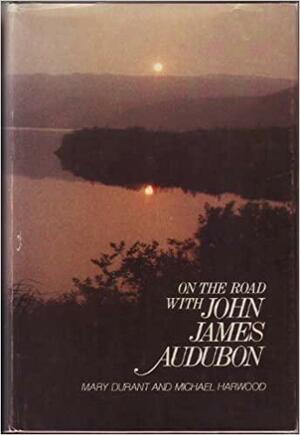 On the Road with John James Audubon by Michael Harwood, Mary B. Durant