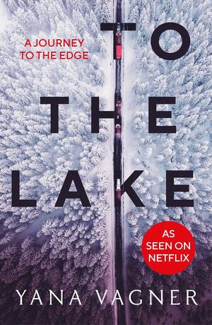 To the Lake: A 2021 FT and Herald Book of the Year by Yana Vagner, Яна Вагнер