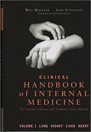 Clinical Handbook of Internal Medicine: The Treatment of Disease with Traditional Chinese Medicine Vol 1 Lung, Kidney, Liver, Heart by Jane Lyttleton, Will Maclean