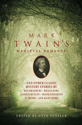 Mark Twain's Medieval Romance And Other Classic Mystery Stories by Jack Moffitt, Roald Dahl, Otto Penzler, Ray Bradbury, Gerald Kersh, O. Henry, Barry Perowne, Aldous Huxley, Owen Johnson, Cleveland Moffett, Frank Stockton, Stanley Ellin, Mark Twain, Laurie York Erskine, Peter Godfrey, S. Weir Mitchell