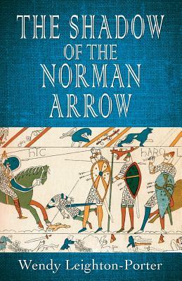 The Shadow of the Norman Arrow by Wendy Leighton-Porter