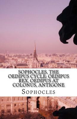 Sophocles, The Oedipus Cycle: Oedipus Rex, Oedipus at Colonus, Antigone by Sophocles