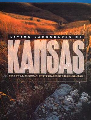 Living Landscapes of Kansas by Steve Mulligan, O. J. Reichman