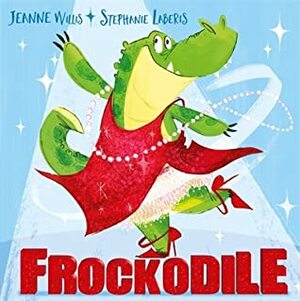 Frockodile by Jeanne Willis, Stephanie Laberis