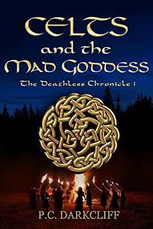 Celts and the Mad Goddess (The Deathless Chronicle #1) by P.C. Darkcliff