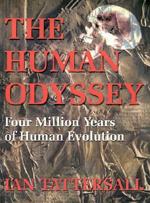 The Human Odyssey: Four Million Years of Human Evolution by Ian Tattersall