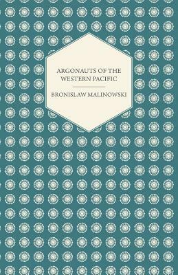 Argonauts of the Western Pacific: An Account of Native Enterprise and Adventure in the Archipelagoes of Melanesian New Guinea, Enhanced Edition by Bronisław Malinowski