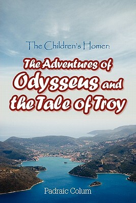 The Children's Homer: The Adventures of Odysseus and the Tale of Troy by Padraic Colum