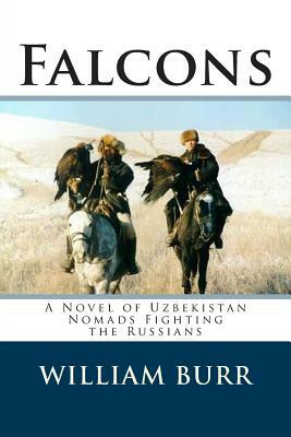 Falcons: A Novel of Uzbekistan Nomads Fighting the Russians by William Burr