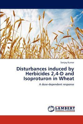 Disturbances Induced by Herbicides 2,4-D and Isoproturon in Wheat by Sanjay Kumar