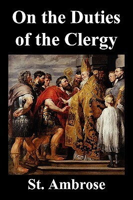 On the Duties of the Clergy by H. De Romestin, Ambrose of Milan