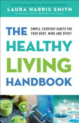 The Healthy Living Handbook: Simple, Everyday Habits for Your Body, Mind and Spirit by C. N. C. M. S. O. M. Smith