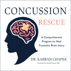 Concussion Rescue: A Comprehensive Program to Heal Traumatic Brain Injury by Kabran Chapek