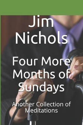 Four More Months of Sundays: Another Collection of Meditations by Jim Nichols