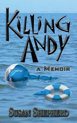 Killing Andy: a Memoir by Susan Shepherd