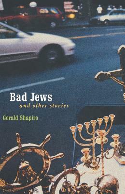 Bad Jews: And Other Stories by Gerald Shapiro