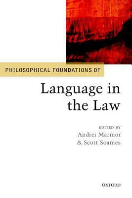 Philosophical Foundations of Language in the Law by Scott Soames, Andrei Marmor