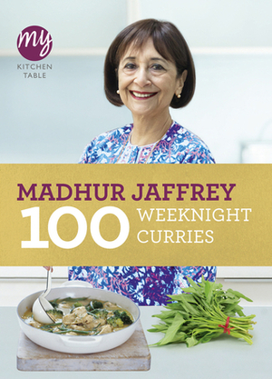 My Kitchen Table: 100 Weeknight Curries by Madhur Jaffrey