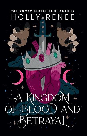 A Kingdom of Blood and Betrayal  by Holly Renee