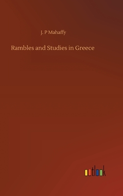 Rambles and Studies in Greece by J. P. Mahaffy