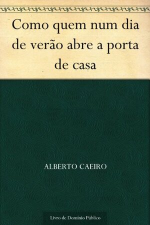 Como quem num dia de verão abre a porta de casa by Alberto Caeiro