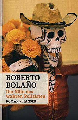 Die Nöte des wahren Polizisten by Roberto Bolaño