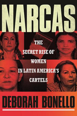 Narcas: The Secret Rise of Women in Latin America's Cartels by Deborah Bonello