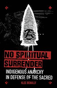 No Spiritual Surrender: Indigenous Anarchy in Defense of the Sacred by Klee Benally