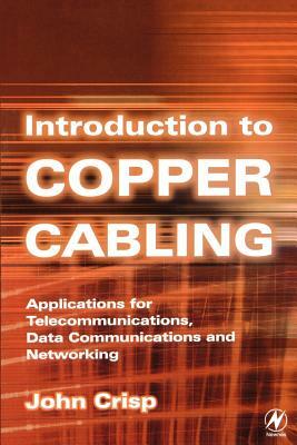 Introduction to Copper Cabling: Applications for Telecommunications, Data Communications and Networking by John Crisp