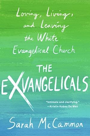 The Exvangelicals: Loving, Living, and Leaving the White Evangelical Church by Sarah McCammon
