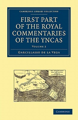 First Part of the Royal Commentaries of the Yncas by Garcillasso De La Vega