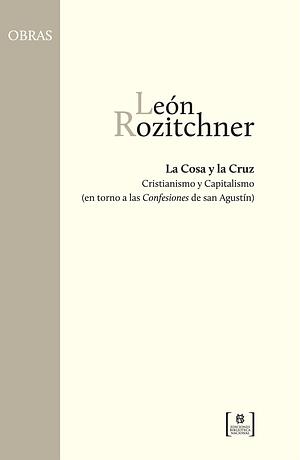 La Cosa y la Cruz. Cristianismo y Capitalismo (en torno a las Confesiones de san Agustín) by León Rozitchner