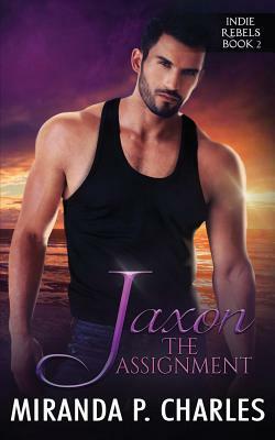 Jaxon: The Assignment (Indie Rebels Book 2) by Miranda P. Charles