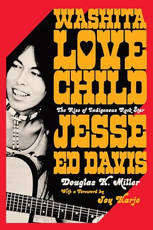 Washita Love Child: The Rise of Indigenous Rock Star Jesse Ed Davis by Douglas Kent Miller