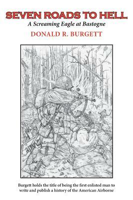 Seven Roads to Hell: Seven Roads to Hell is the third volume in the series 'Donald R. Burgett a Screaming Eagle' by Donald R. Burgett