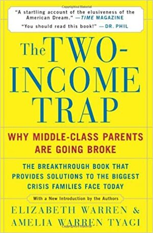 The Two-Income Trap: Why Middle-Class Parents Are Going Broke by Elizabeth Warren, Amelia Warren Tyagi