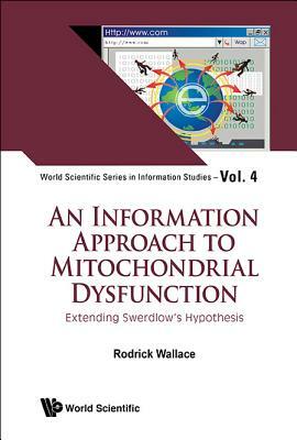 Information Approach to Mitochondrial Dysfunction, An: Extending Swerdlow's Hypothesis by Rodrick Wallace