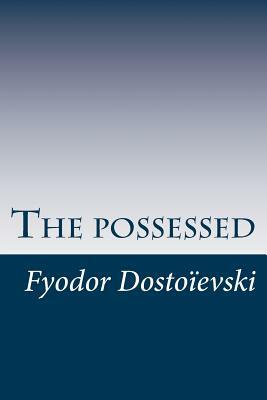 The possessed: or the devils by Fyodor Dostoevsky