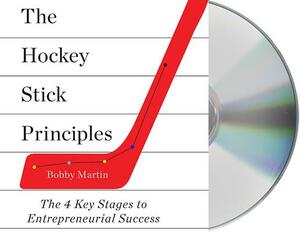 The Hockey Stick Principles: The 4 Key Stages to Entrepreneurial Success by Bobby Martin