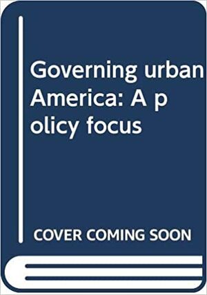 Governing Urban America: A Policy Focus by Bryan D. Jones